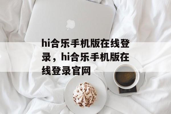 hi合乐手机版在线登录，hi合乐手机版在线登录官网