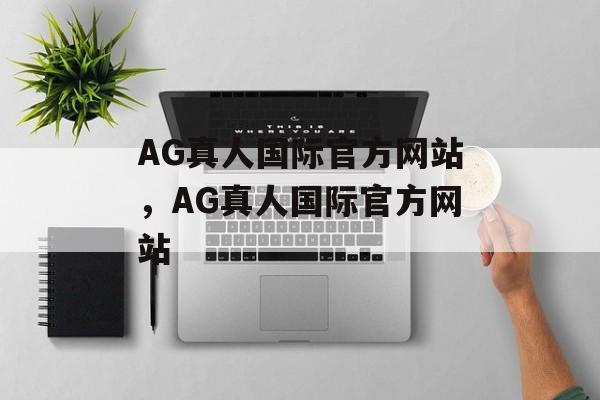 AG真人国际官方网站，AG真人国际官方网站