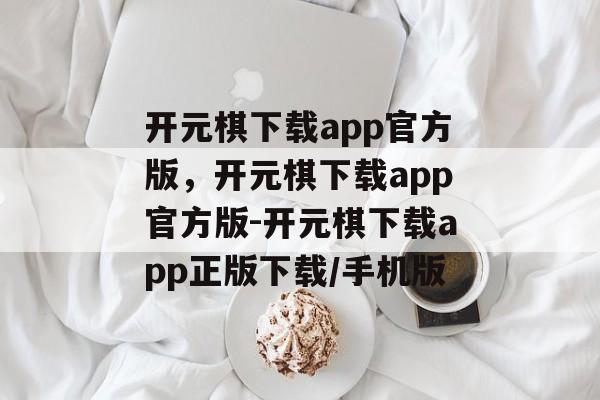 开元棋下载app官方版，开元棋下载app官方版-开元棋下载app正版下载/手机版