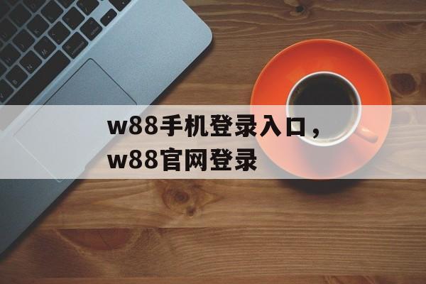 w88手机登录入口，w88官网登录