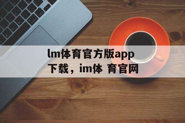 lm体育官方版app下载，im体 育官网