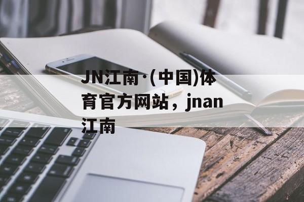 JN江南·(中国)体育官方网站，jnan江南