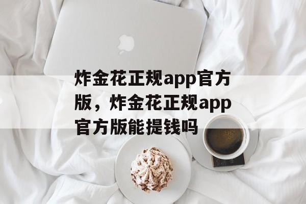 炸金花正规app官方版，炸金花正规app官方版能提钱吗